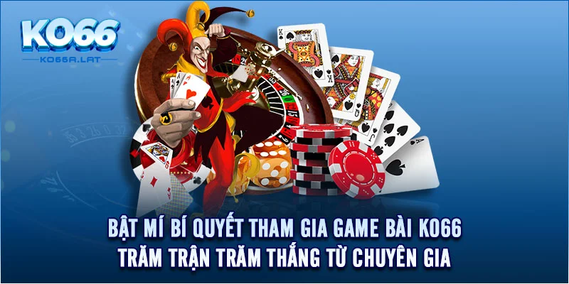 Bật mí bí quyết tham gia game bài KO66 trăm trận trăm thắng từ chuyên gia