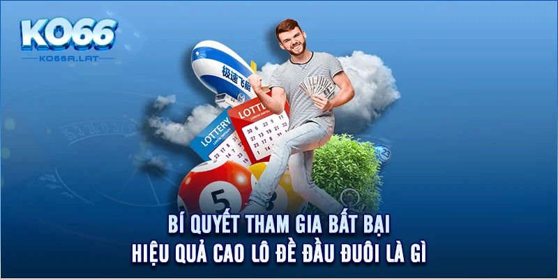 Bí quyết tham gia bất bại, hiệu quả cao lô đề đầu đuôi là gì