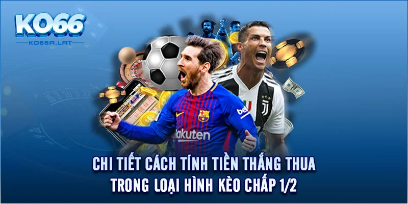 Chi tiết cách tính tiền thắng thua trong loại hình kèo chấp 1/2 