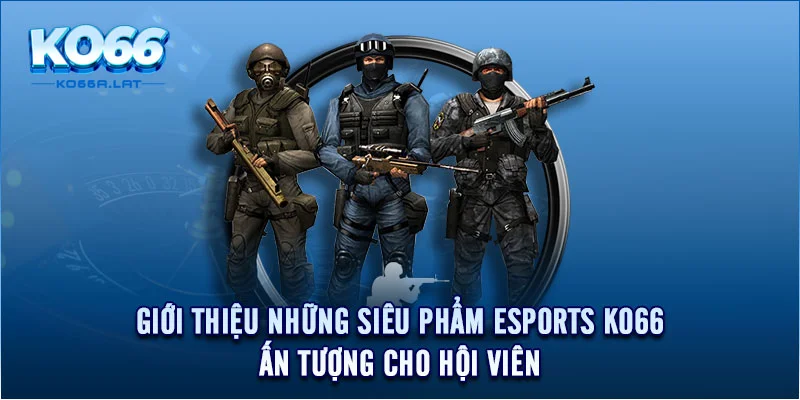 Giới thiệu những siêu phẩm Esports KO66 ấn tượng cho hội viên 