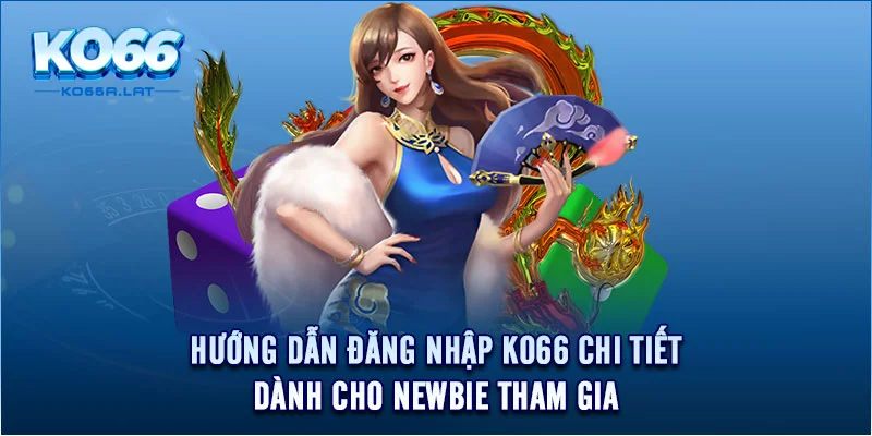 Hướng dẫn đăng nhập KO66 chi tiết dành cho newbie tham gia