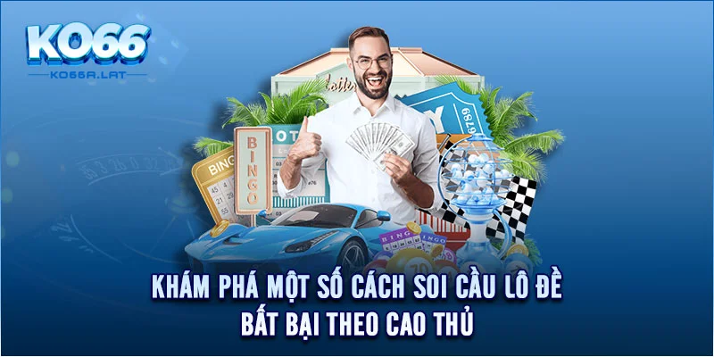 Khám phá một số cách soi cầu lô đề bất bại theo cao thủ