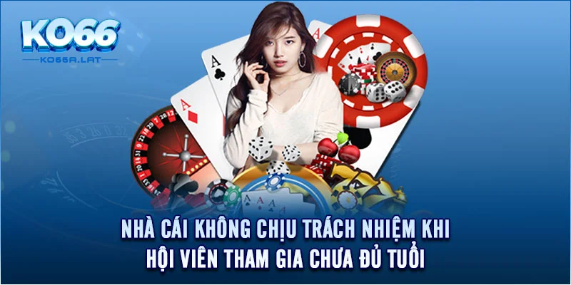 Nhà cái không chịu trách nhiệm khi hội viên tham gia chưa đủ tuổi 