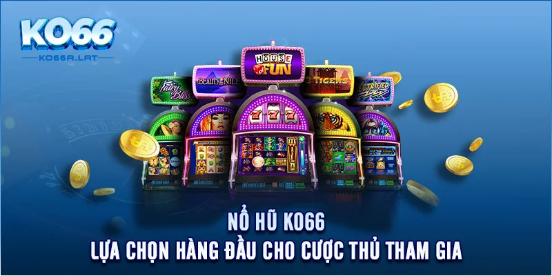 Nổ Hũ KO66 - Lựa Chọn Hàng Đầu Cho Cược Thủ Tham Gia