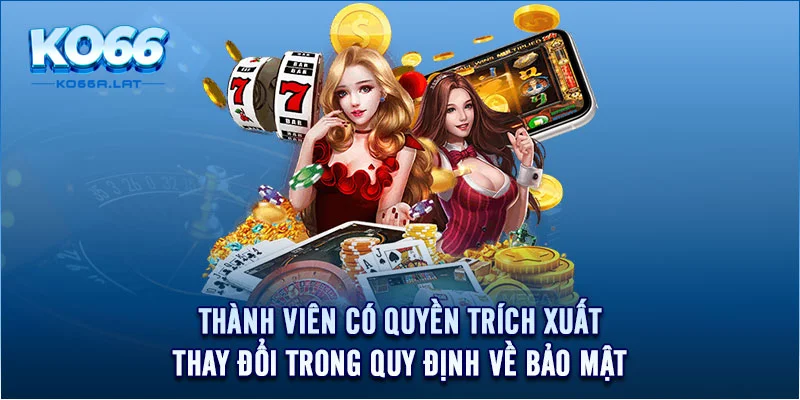 Thành viên có quyền trích xuất, thay đổi trong quy định về bảo mật 