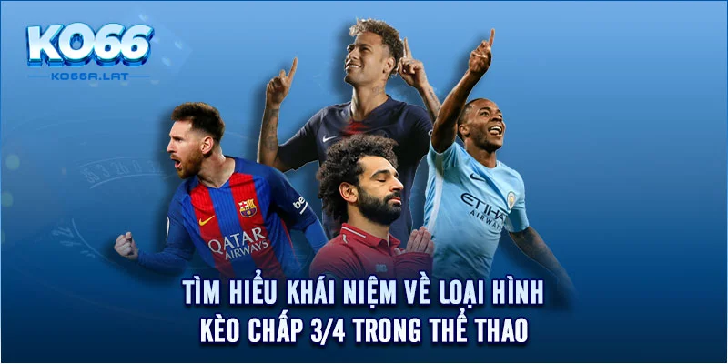 Tìm hiểu khái niệm về loại hình kèo chấp 3/4 trong thể thao