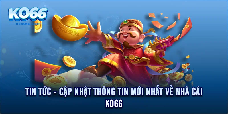 Tin Tức - Cập Nhật Thông Tin Mới Nhất Về Nhà Cái KO66