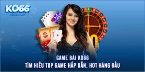 Game Bài KO66 - Tìm Hiểu Top Game Hấp Dẫn, Hot Hàng Đầu